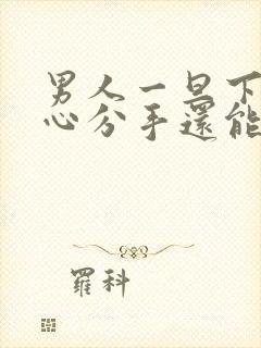 男人一旦下定决心分手还能挽回吗