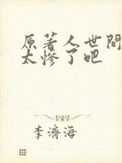 原著人世间结局太惨了吧