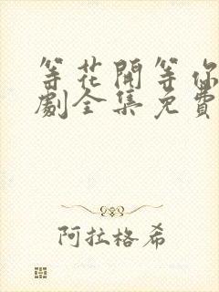 等花开等你归短剧全集免费播放