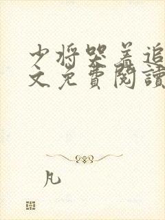 少将哭着追妻全文免费阅读