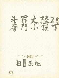 斗罗大陆2绝世唐门小说下载txt