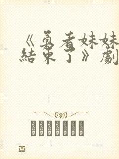 《勇者妹妹冒险结束了》剧情介绍