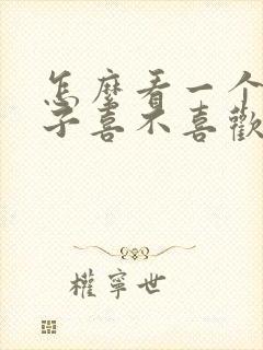 怎么看一个女孩子喜不喜欢你