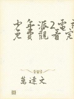 少年派2电视剧免费观看完整版西瓜