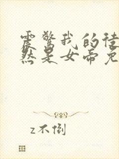 震惊我的徒弟居然是女帝免费阅读