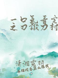 一口气看完鬼灭之刃锻刀村篇