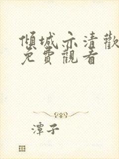 倾城亦清欢全集免费观看