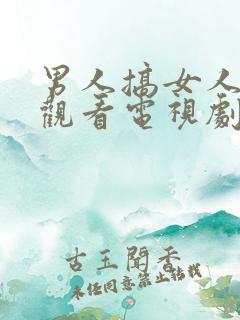 男人搞女人免费观看电视剧大全最新