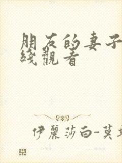 朋友的妻子4在线观看