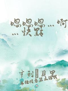 嗯嗯嗯…啊啊啊…快点