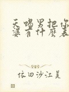 天蝎男把你当老婆有什么表现