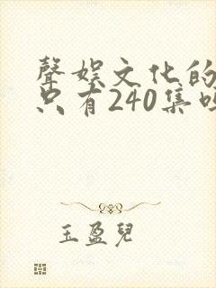 声娱文化的剑来只有240集吗