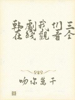 韩剧我们三个人在线观看全集免费