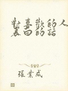 对喜欢的人怎么表白的话