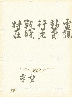 特战行动电视剧在线免费观看