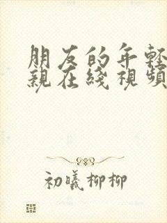 朋友的年轻的母亲在线视频观看