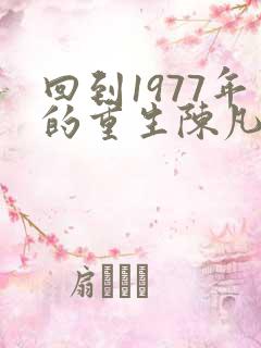 回到1977年的重生陈凡免费阅读