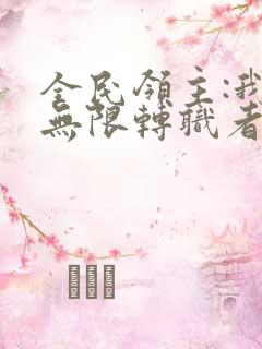 全民领主:我有无限转职者小说阅读全文