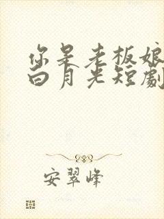 你是老板娘我是白月光短剧结局