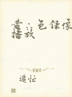 黄∴色录像一级播放