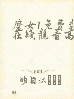 魔女1免费观看在线观看高清版全集