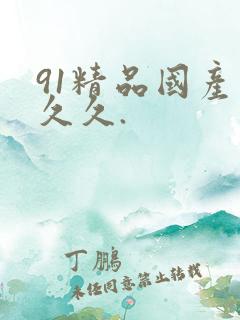 91精品国产久久久.