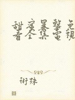 甜蜜暴击免费观看全集电视剧高清