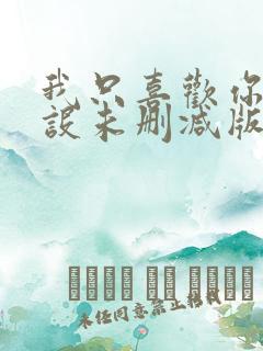 我只喜欢你的人设未删减版全文