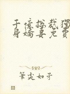 千亿总裁独宠替身娇妻免费观看