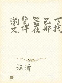 浏览器已下载的文件在哪找