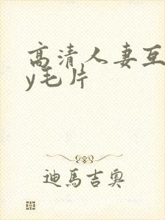 高清人妻互挽ay毛片