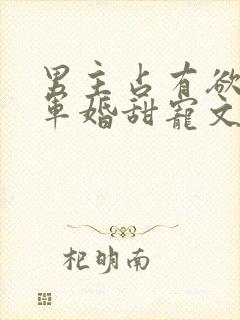 男主占有欲强的军婚甜宠文