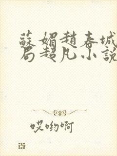 苏媚赵春城大结局超凡小说