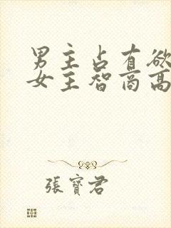 男主占有欲强,女主智商高