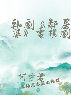 韩剧《邻居的老婆》电视剧免费观看