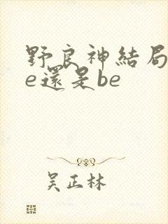 野良神结局是he还是be