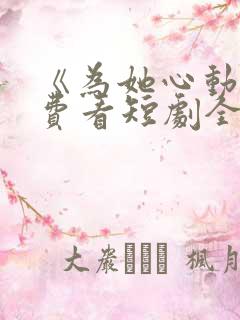 《为她心动》免费看短剧全集