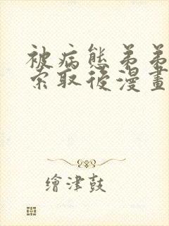 被病态弟弟肆意索取后漫画免费