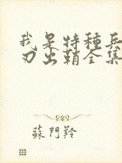 我是特种兵之利刃出鞘全集免费