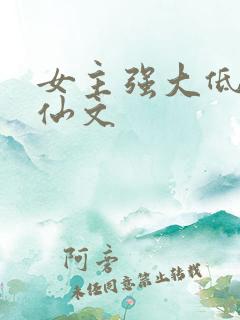 女主强大低调修仙文