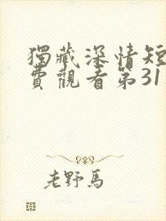 独藏深情短剧免费观看第31集