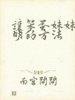 让笨蛋妹妹变聪明的方法