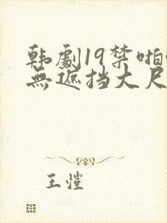 韩剧19禁啪啪无遮挡大尺度剧