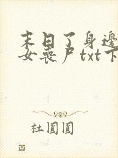 末日了身边全是女丧尸txt下载