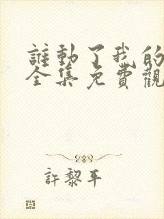 谁动了我的爱情全集免费观看