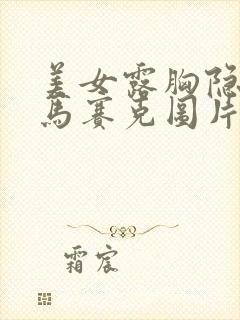 美女露胸隐私无马赛克图片