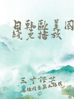 日韩欧美国产在线免播放