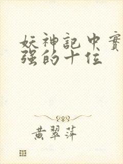 妖神记中实力最强的十位