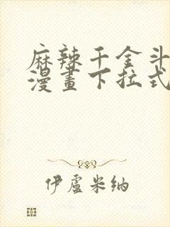 麻辣千金斗恶少漫画下拉式六漫画