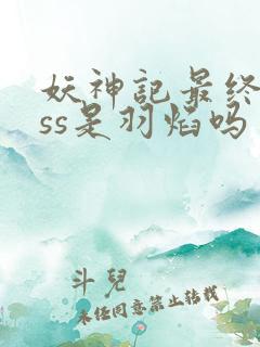 妖神记最终boss是羽焰吗